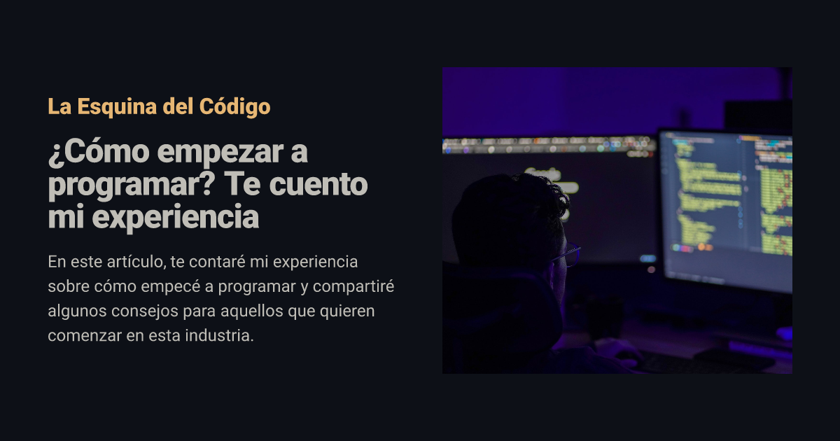 ¿Cómo empezar a programar? Te cuento mi experiencia | La Esquina del Código